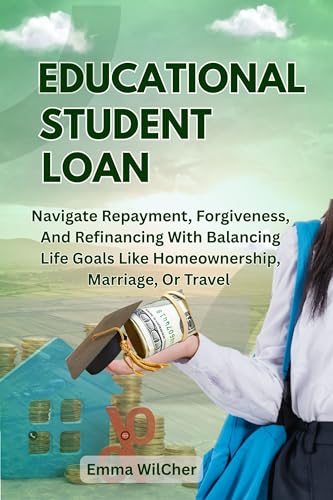 Educational Students Loan: Navigate Repayment, Forgiveness, And Refinancing With Balancing Life Goals Like Homeownership, Marriage, Or Travel