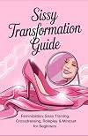 Sissy Transformation Guide: Feminization, Sissy Training, Crossdressing, Roleplay & Mindset for Beginners