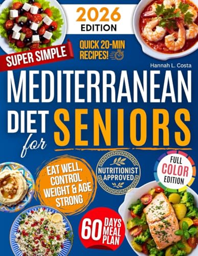 Super Simple Mediterranean Diet Cookbook for Seniors: Eat Healthy, Support Longevity & Control Weight — Your Complete Science-Backed Guide with Easy, Delicious Recipes Anyone Can Make!