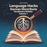 Language Hacks: German Word Roots Vocabulary Builder, Vol. 1