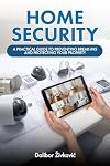Home Security: A Practical Guide to Preventing Break-Ins and Protecting Your Property