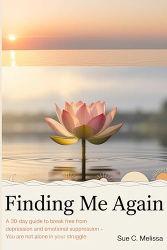 Finding Me Again: A 30-Day Guide to Break Free from Depression and Emotional Suppression – You Are Not Alone in Your Struggle.