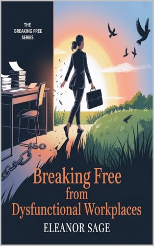 Breaking Free from Dysfunctional Workplaces