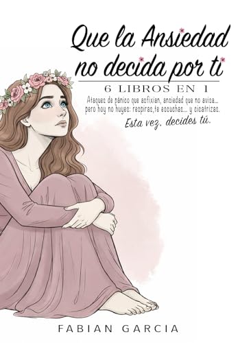 Que la ansiedad no decida por ti: 6 Libros en 1: Ataques de pánico que asfixian, ansiedad que no avisa… pero hoy no huyes: respiras, te escuchas… y cicatrizas. Esta vez , decides tú.