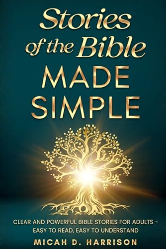 Stories of the Bible Made Simple: Clear and Powerful Bible Stories for Adults — Easy to Read, Easy to Understand (Bible Made Simple for Adults Series)