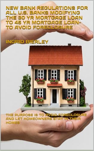 NEW REGULATIONS FOR ALL U.S. BANKS MODIFYING THE 30 YR LOAN TO 45 YR LOAN: This is a Hardship Program to avoid Foreclosures, keeping the same interest rate!