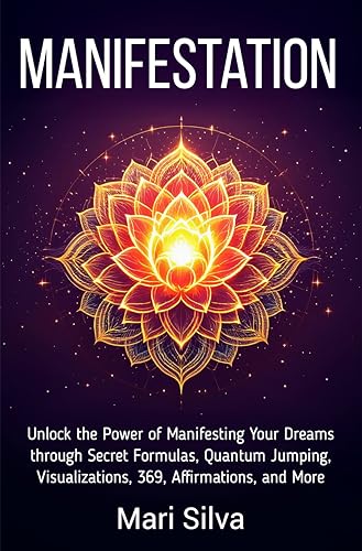 Manifestation: Unlock the Power of Manifesting Your Dreams through Secret Formulas, Quantum Jumping, Visualizations, 369, Affirmations, and More