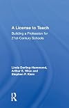 A License To Teach: Building A Profession For 21st Century Schools