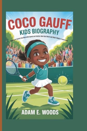 COCO GAUFF KIDS BIOGRAPHY: Racing to Tennis Stardom with Speed and Smiles-How Hard Work and Heart Made a Tennis Star
