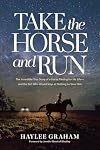 Take the Horse and Run: The Incredible True Story of a Horse Fleeing for His Life--and the Girl Who Would Stop at Nothing to Save Him