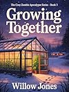 Growing Together: The Cozy Zombie Apocalypse Series: book 3 - The gentlest apocalypse you'll ever read