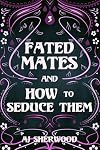 Fated Mates and How to Seduce Them