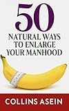50 NATURAL WAYS TO ENLARGE YOUR MANHOOD
