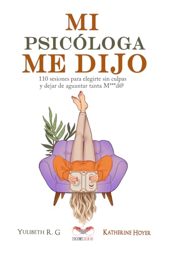 Cover of MI PSICÓLOGA ME DIJO: 110 sesiones para elegirte sin culpas y dejar de aguantar tanta mierd* (Spanish Edition)
