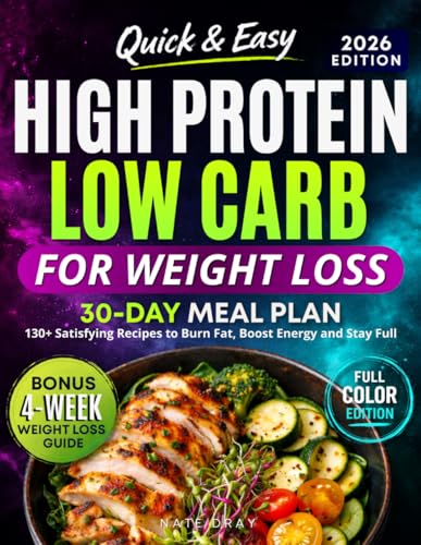 Quick & Easy High Protein, Low Carb Cookbook for Weight Loss: 130+ Clean Eating Recipes to Burn Fat, Boost Energy & Stay Full | With 30-Day Meal Plan & Bonus High-Protein Dips & Sauces
