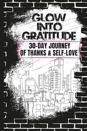 Cover of Glow Into Gratitude: 30 Day Journey Of Thanks & Self-Love