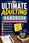 The Ultimate Adulting Handbook Life Skills For Teens and Young Adults: Practice Self Care Gain Independence Apply For a Job Rent and Apartment Master Real Situations