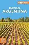 Fodor's Essential Argentina: with the Wine Country, Uruguay & Chilean Patagonia (Full-color Travel Guide)