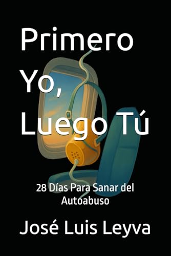 Primero Yo, Luego Tú: 28 Días Para Sanar del Autoabuso