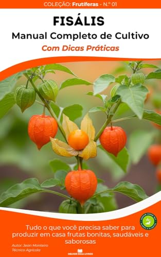 Fisális (Physalis): 50 Dicas Práticas de Cultivo: Tudo o que Você Precisa Saber para Produzir em Casa Frutas Bonitas, Saudáveis e Saborosas (Pomar em Casa – Série Dicas de Cultivo de Frutíferas)