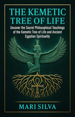 The Kemetic Tree of Life: Uncover the Secret Philosophical Teachings of the Kemetic Tree of Life and Ancient Egyptian Spirituality