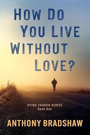 How Do You Live Without Love? (The Dying Church Series Book 1)