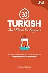 30 Turkish Short Stories for Beginners: An English-Turkish Dual-Language Book for Easy Reading and Learning (Learn Turkish)
