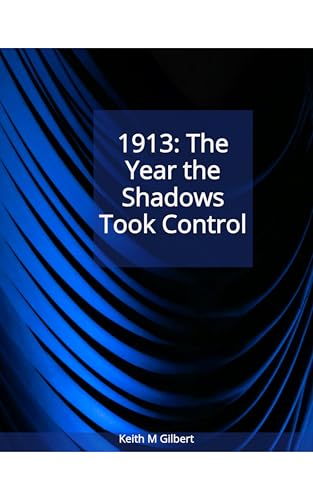 1913: The Year the Shadows Took Control by Keith M. Gilbert — book cover