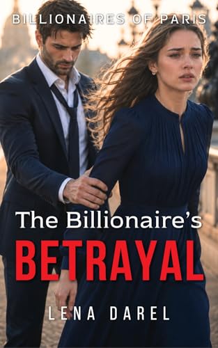 The Billionaire's Betrayal: Second chance romance (Billionaires of Paris)