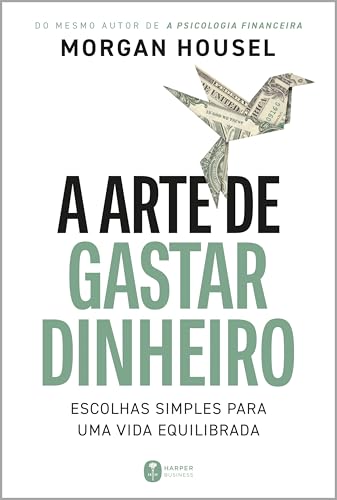 A arte de gastar dinheiro: Escolhas simples para uma vida eq...