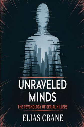 Unraveled Minds: The Psychology of Serial Killers book cover