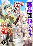 『廃品回収』スキルで手に入れた訳ありチート魔剣が最強すぎる件～役立たずと捨てられた俺は、異世界のガラクタたちと成り上がる～1巻 (グラストCOMICS)
