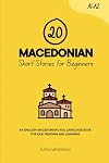 20 Macedonian Short Stories for Beginners: An English-Macedonian Dual-Language Book for Easy Reading and Learning (Learn Macedonian)