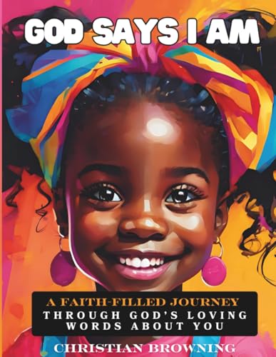God Says I Am: A Faith-Filled Journey Through God's Loving Words About You