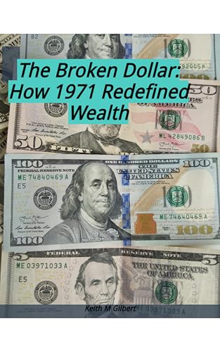 The Broken Dollar: How 1971 Redefined Wealth by Keith M. Gilbert — book cover