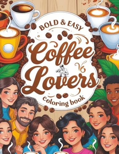 Bold & Easy Coffee Lovers Coloring Book: Fun & Relaxing Coffee-Themed Coloring Pages for Adults, Teens & Anyone Who Loves Cozy Café Vibes