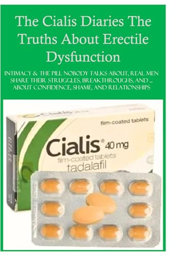 The Cialis Diaries The Truths About Erectile Dysfunction: Intimacy & the Pill Nobody Talks About, Real Men Share Their Struggles, Breakthroughs, and ... About Confidence, Shame, and Relationships