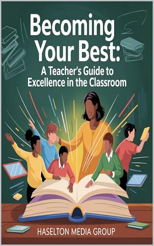 Becoming Your Best : A Teacher’s Guide to Excellence in the Classroom