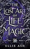 The Lost Art of Life Magic: A Cozy MM Fantasy Romance (The Lost Arts Book 4)
