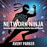 Network Ninja: Mastering Network Automation Tools for Linux and Windows
