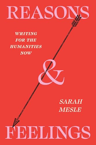 Reasons And Feelings: Writing For The Humanities Now (By: Sarah Elizabeth Mesle) cover
