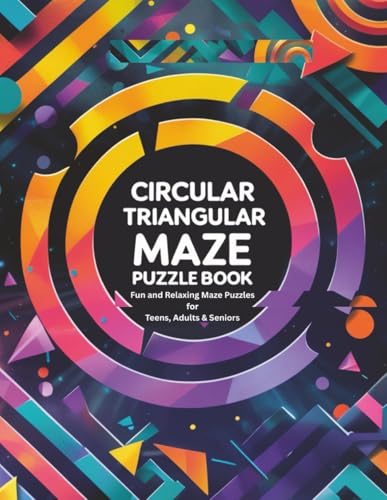 Circular Triangular Maze Puzzle Book: Fun and Relaxing Maze Puzzles for Teens, Adults & Seniors