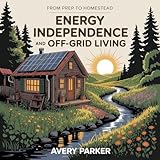 From Prep to Homestead, Book 3: Energy Independence and Off-Grid Living
