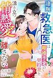 凄腕救急医は離婚予定の契約妻を湧き立つ情熱愛で離さない (マカロン文庫)