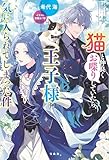 猫と仲良くお喋りしていたら、王子様に気に入られてしまった件【電子版限定SS付き】