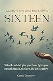 Sixteen: A Mother's Love Letter From Recovery book cover