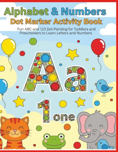 Alphabet & Numbers Dot Marker Activity Book: Fun ABC and 123 Dot Painting for Toddlers and Preschoolers to Learn Letters and Numbers