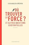 Où trouver la force ? - Et autres questions existentielles (French Edition)
