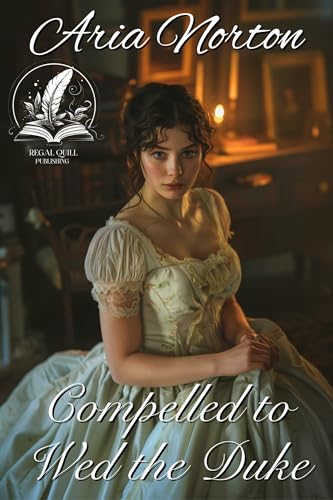 Compelled to Wed the Duke (By: Aria Norton) cover