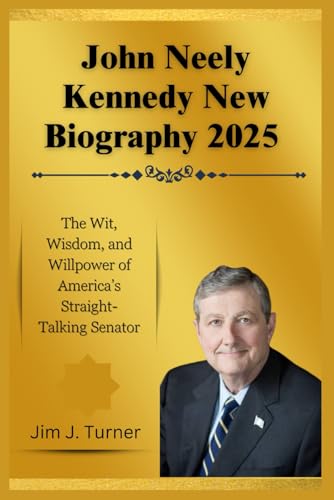 John Neely Kennedy New Biography 2025: The Wit, Wisdom, and Willpower of America’s Straight-Talking Senator